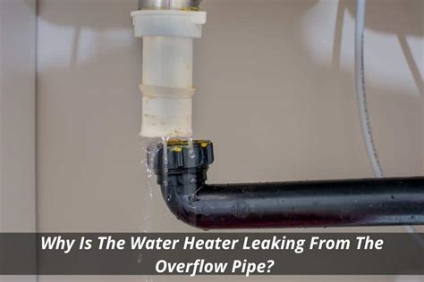 water heater leaking from overflow pipe|Why A Water Heater Leaks From The Overflow Pipe (Explained)